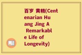 百岁 黄精(Centenarian Huang Jing A Remarkable Life of Longevity)