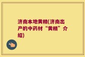 济南本地黄精(济南出产的中药材“黄精”介绍)