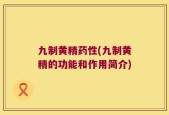 九制黄精药性(九制黄精的功能和作用简介)