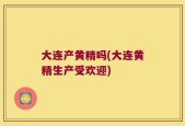大连产黄精吗(大连黄精生产受欢迎)