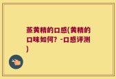 蒸黄精的口感(黄精的口味如何？-口感评测)