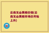 云南文山黄精价格(云南文山黄精市场价开始上升)