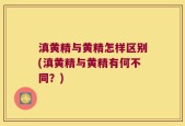 滇黄精与黄精怎样区别(滇黄精与黄精有何不同？)