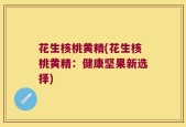 花生核桃黄精(花生核桃黄精：健康坚果新选择)