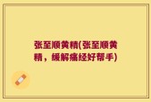 张至顺黄精(张至顺黄精，缓解痛经好帮手)