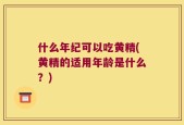 什么年纪可以吃黄精(黄精的适用年龄是什么？)