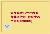 天台黄精生产企业(天台黄精企业：传统中药产业的新贡献者)