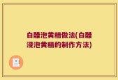 白醋泡黄精做法(白醋浸泡黄精的制作方法)