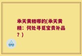 承天黄精哪的(承天黄精：何处寻觅宝贵补品？)