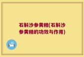 石斛沙参黄精(石斛沙参黄精的功效与作用)