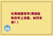 吃黄精醒得早(黄精能助你早上清醒，如何食用？)