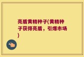 亮盾黄精种子(黄精种子获得亮盾，引爆市场)