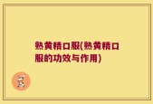 熟黄精口服(熟黄精口服的功效与作用)