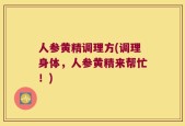 人参黄精调理方(调理身体，人参黄精来帮忙！)