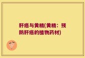肝癌与黄精(黄精：预防肝癌的植物药材)