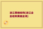 浙江黄精收购(浙江企业收购黄精业务)