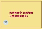 无糖黄精膏(无添加糖分的健康黄精膏)