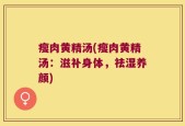 瘦肉黄精汤(瘦肉黄精汤：滋补身体，祛湿养颜)