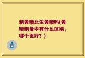 制黄精比生黄精吗(黄精制备中有什么区别，哪个更好？)
