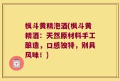 枫斗黄精泡酒(枫斗黄精酒：天然原材料手工酿造，口感独特，别具风味！)