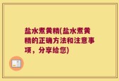盐水煮黄精(盐水煮黄精的正确方法和注意事项，分享给您)