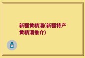 新疆黄精酒(新疆特产黄精酒推介)