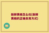 新鲜黄精怎么吃(新鲜黄精的正确食用方式)