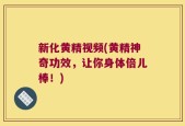 新化黄精视频(黄精神奇功效，让你身体倍儿棒！)