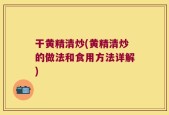 干黄精清炒(黄精清炒的做法和食用方法详解)