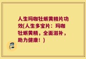 人生玛咖牡蛎黄精片功效(人生多宝片：玛咖牡蛎黄精，全面滋补，助力健康！)