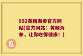 992黄精海参官方网站(官方网站：黄精海参，让你吃得健康！)