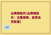 山黄精肽片(山黄精肽片：注重健康，感受自然能量)