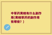 中草药黄精有什么副作用(黄精草药的副作用有哪些？)