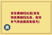 京东黄精归元高(京东特卖黄精归元高，有效补气养血提高免疫力)