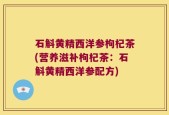 石斛黄精西洋参枸杞茶(营养滋补枸杞茶：石斛黄精西洋参配方)