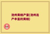 池州黄精产量(池州出产丰富的黄精)
