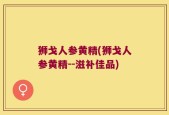 狮戈人参黄精(狮戈人参黄精--滋补佳品)