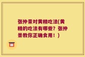 张仲景对黄精吃法(黄精的吃法有哪些？张仲景教你正确食用！)