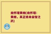 南怀瑾黄精(南怀瑾：黄精，真正修身益智之药)