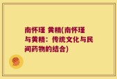 南怀瑾 黄精(南怀瑾与黄精：传统文化与民间药物的结合)
