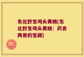东北野生鸡头黄精(东北野生鸡头黄精：药食两用的宝藏)