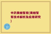 中药黄精繁育(黄精繁育技术解析及应用研究)