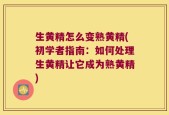 生黄精怎么变熟黄精(初学者指南：如何处理生黄精让它成为熟黄精)