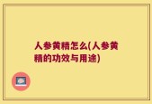 人参黄精怎么(人参黄精的功效与用途)