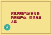 安化黄精产业(安化县的黄精产业：探寻发展之路