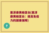 惠泽康黄精蛋白(惠泽康黄精蛋白：提高免疫力的健康保障)