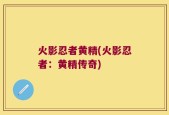 火影忍者黄精(火影忍者：黄精传奇)