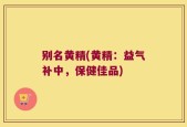 别名黄精(黄精：益气补中，保健佳品)