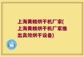上海黄精烘干机厂家(上海黄精烘干机厂家推出高效烘干设备)