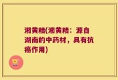 湘黄精(湘黄精：源自湖南的中药材，具有抗癌作用)